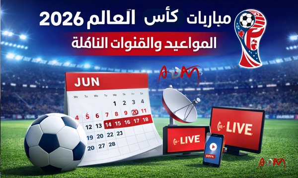 مباريات كأس العالم 2026 المواعيد والقنوات الناقلة